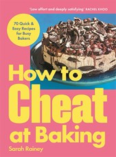 How to Cheat at Baking: 70 Quick and Easy Recipes