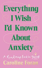 Everything I Wish I'd Known About Anxiety - a Roadmap Back to Yourself