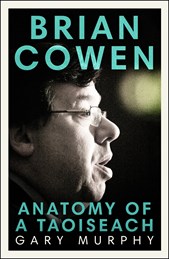 Brian Cowen - Anatomy of a Taoiseach